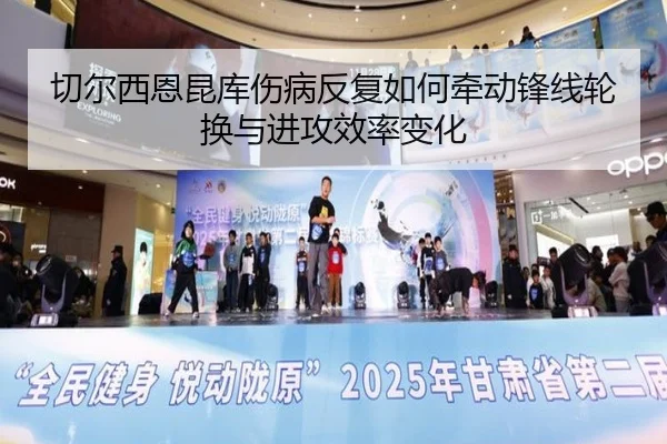 切尔西恩昆库伤病反复如何牵动锋线轮换与进攻效率变化